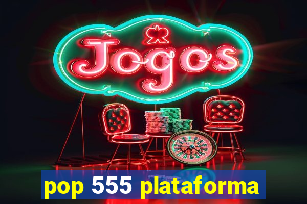 pop 555 plataforma